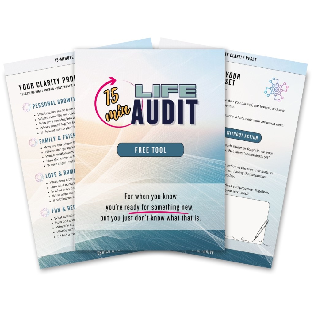 15-min Life Audit - a free coaching tool for when you know you're ready for something new, but you just don't know what it is.